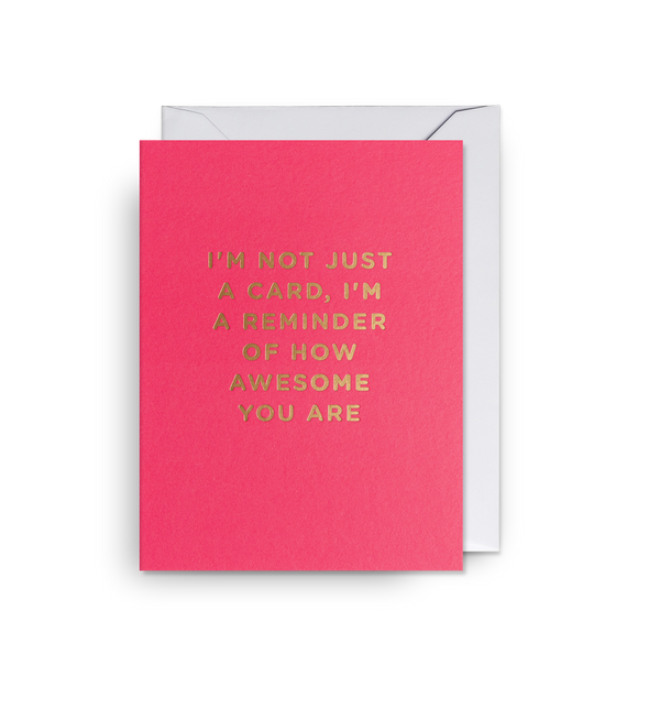 I’m Not Just A Card I’m A Reminder Of How Awesome You Are