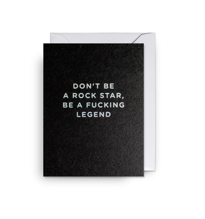 Don’t Be A Rock Star Be A Fucking Legend