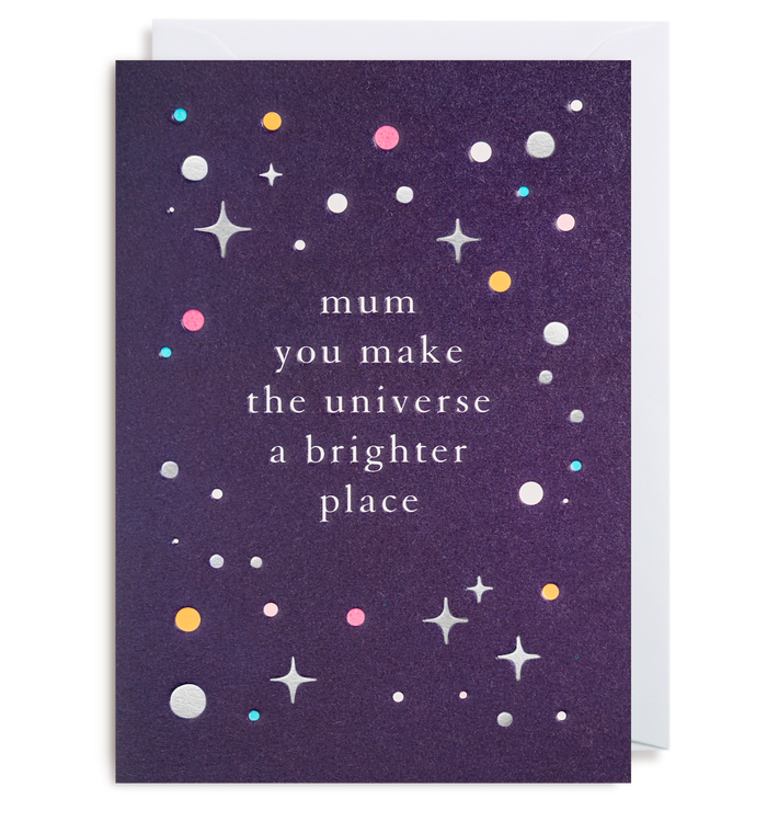 Mum you make the universe a brighter place