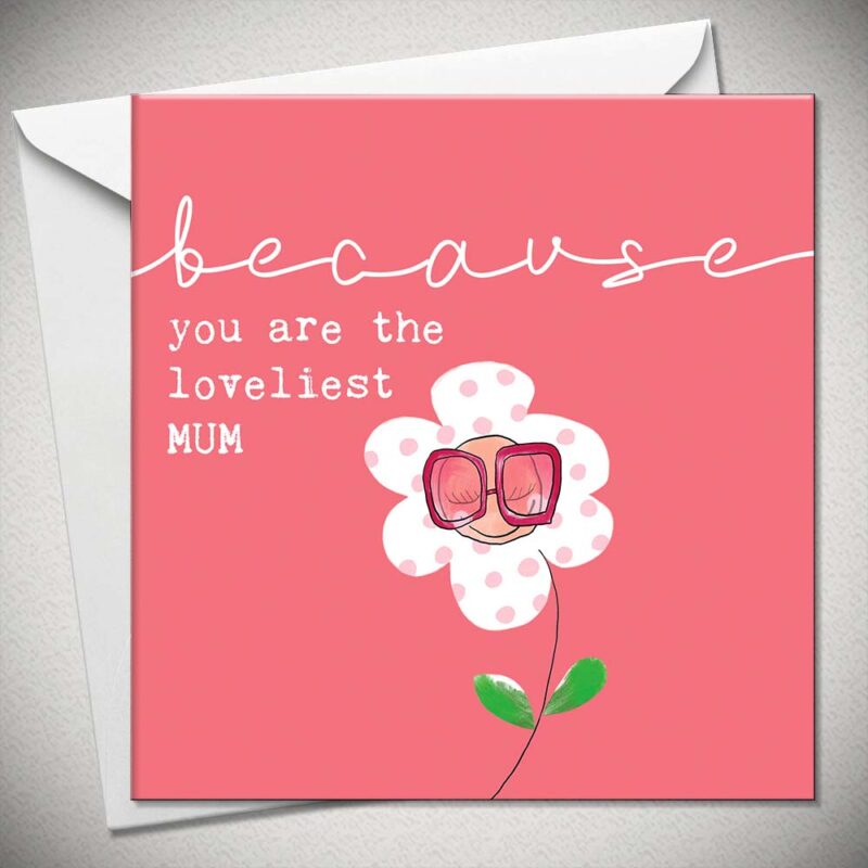 BECAUSE YOU ARE THE LOVELIEST MUM