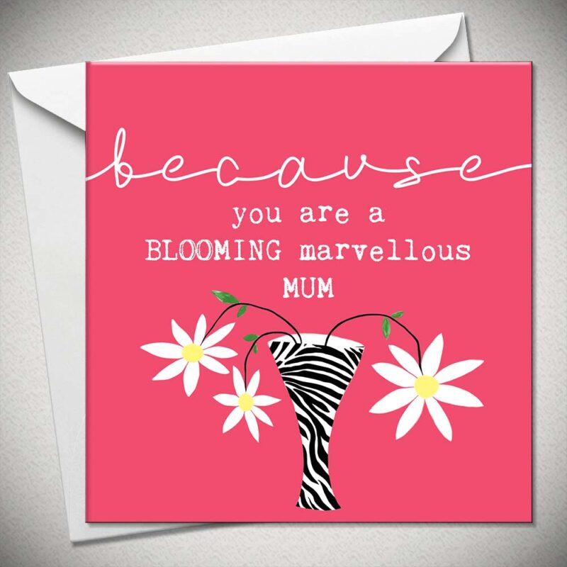 BECAUSE YOU ARE A BLOOMING MARVELLOUS MUM