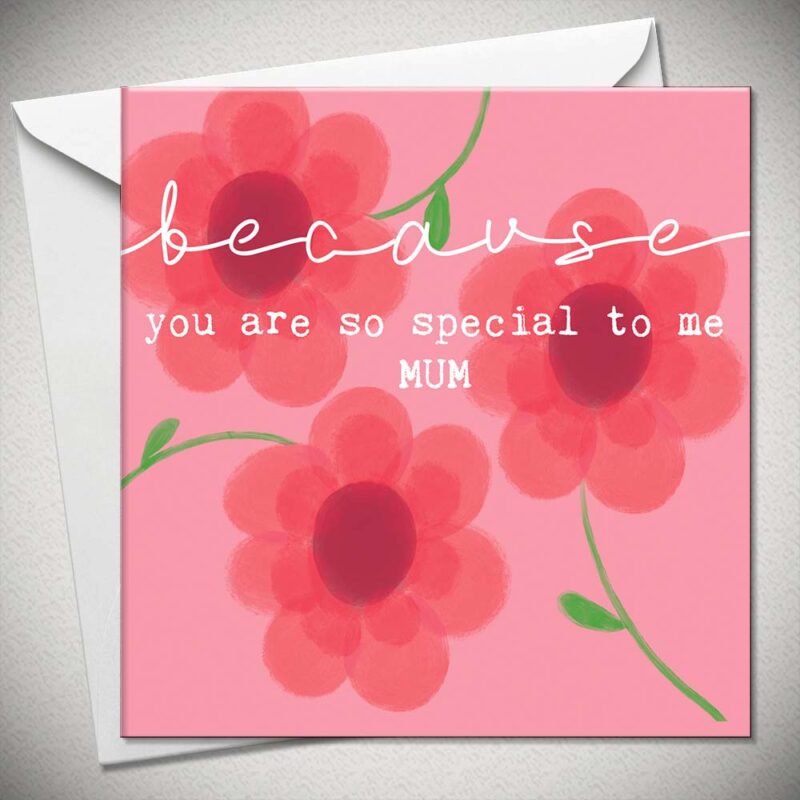 BECAUSE YOU ARE SO SPECIAL TO ME MUM