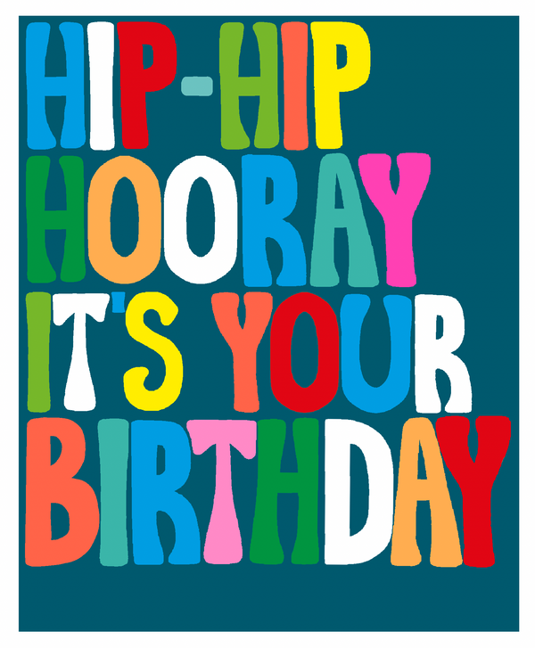 HIP HIP HOORAY ITS YOUR BIRTHDAY