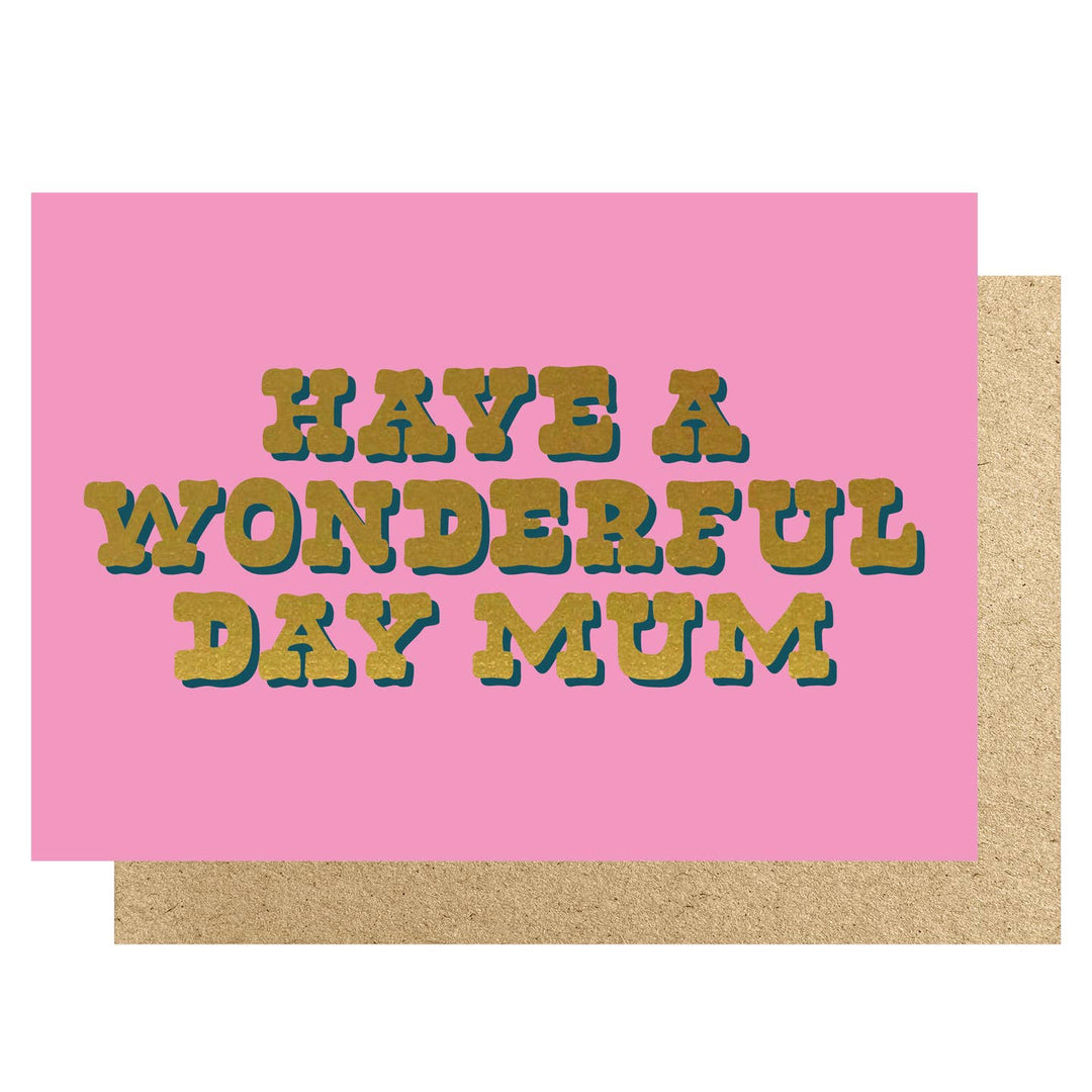 Have a wonderful day Mum