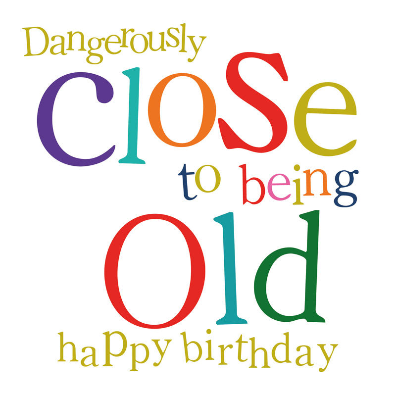 Dangerously Close To Being Old Happy Birthday