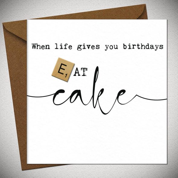 LIFE GIVES YOU BIRTHDAYS EAT CAKE